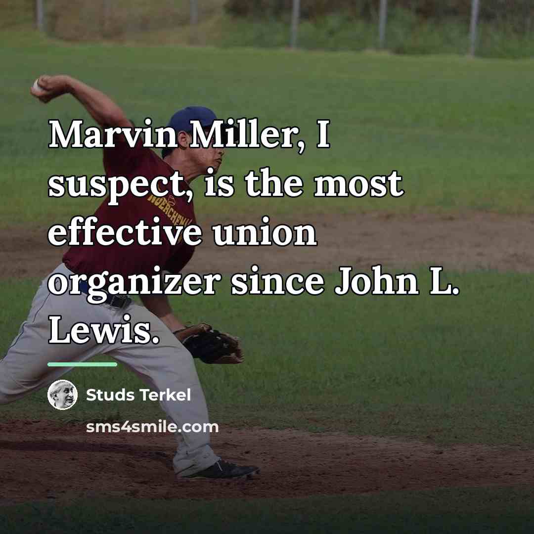 “Marvin Miller, I suspect, is the most effective union organizer…” quote by Studs Terkel