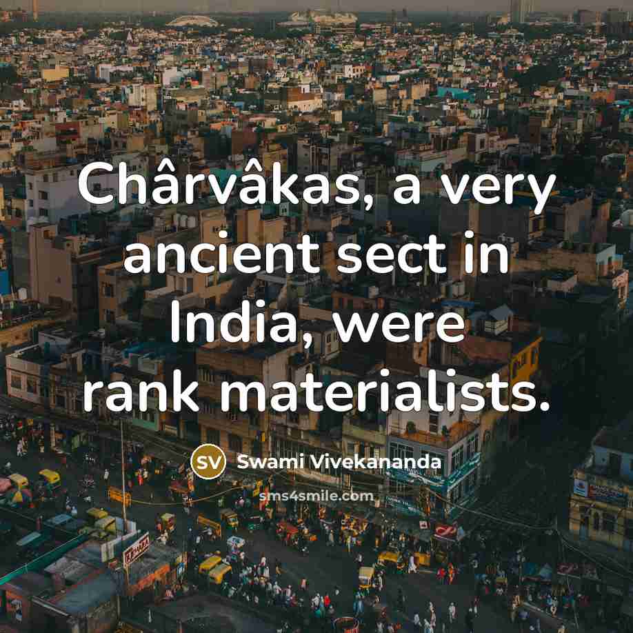 “Chârvâkas, a very ancient sect in India, were rank materialists.…” quote by Swami Vivekananda