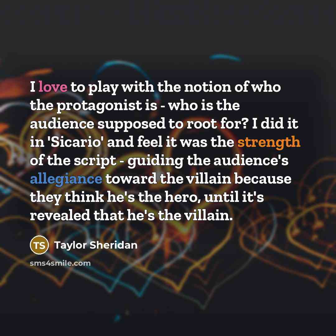 “I love to play with the notion of who the…” quote by Taylor Sheridan