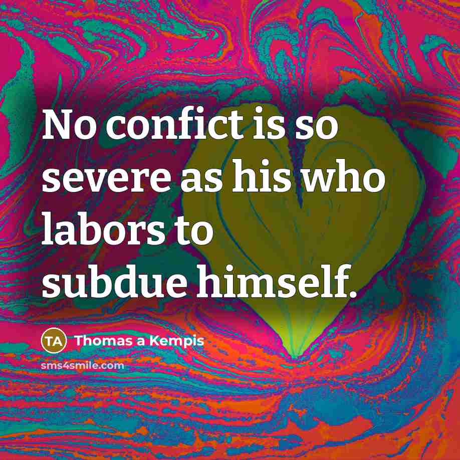 “No confict is so severe as his who labors to…” quote by Thomas a Kempis