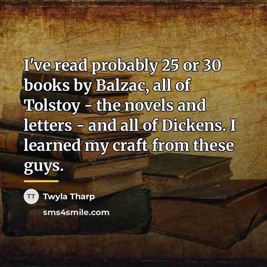 “I've read probably 25 or 30 books by Balzac, all…” quote by Twyla Tharp