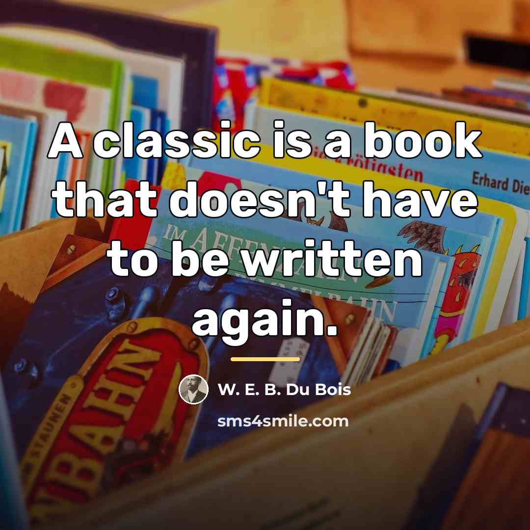 “A classic is a book that doesn't have to be…” quote by W. E. B. Du Bois
