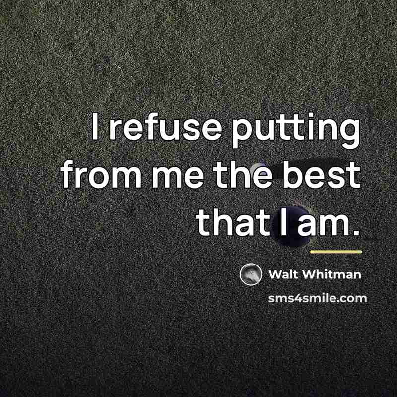 “I refuse putting from me the best that I am.…” quote by Walt Whitman