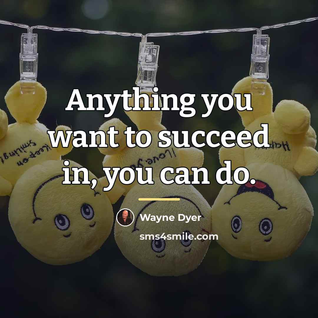“Anything you want to succeed in, you can do.…” quote by Wayne Dyer
