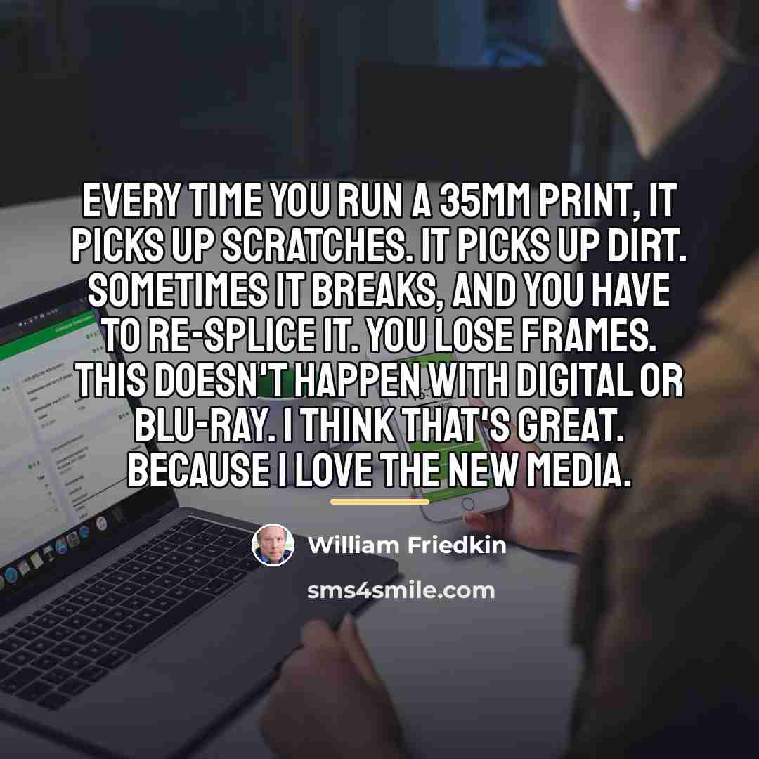 “Every time you run a 35mm print, it picks up…” quote by William Friedkin