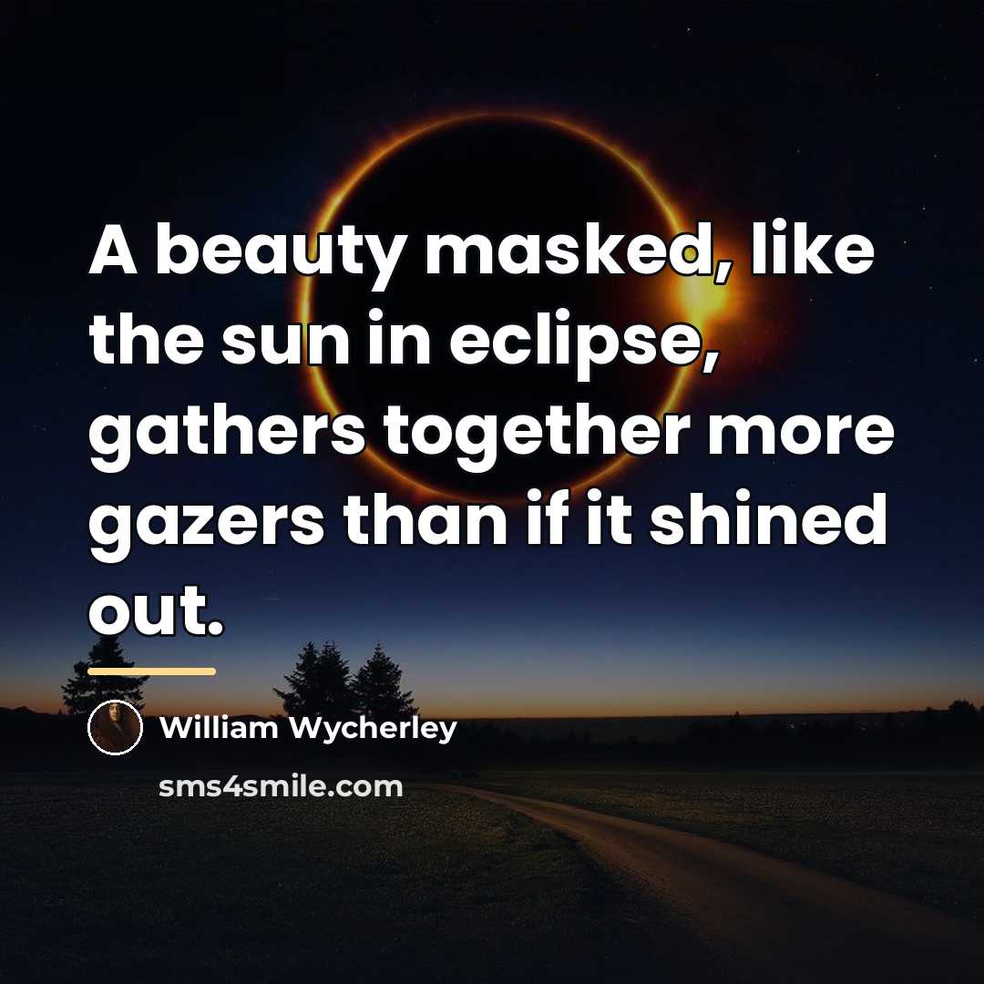“A beauty masked, like the sun in eclipse, gathers together…” quote by William Wycherley