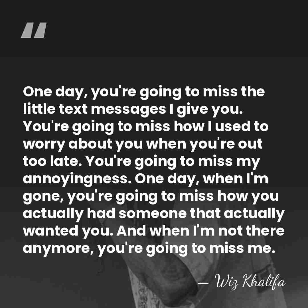 One day, you're going to miss the little text messages I give&hellip; - Wiz Khalifa