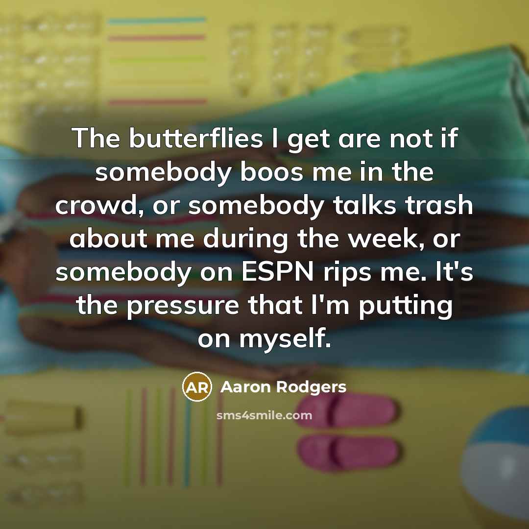 “The butterflies I get are not if somebody boos me…” quote by Aaron Rodgers