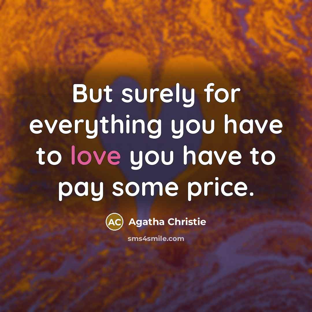 “But surely for everything you have to love you have…” quote by Agatha Christie