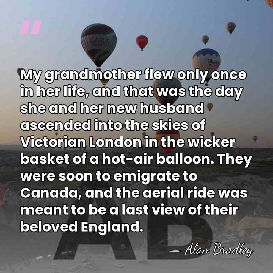 My grandmother flew only once in her life, and that was the&hellip; - Alan Bradley