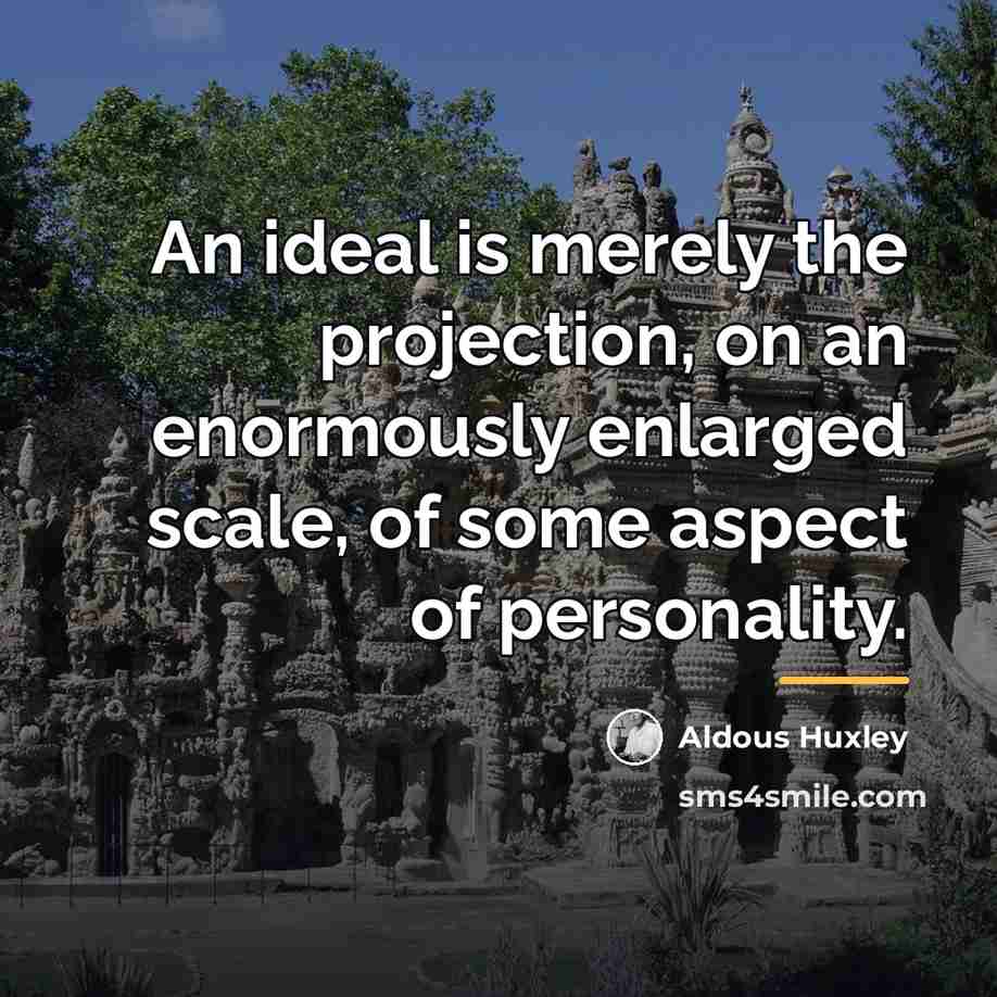 “An ideal is merely the projection, on an enormously enlarged…” quote by Aldous Huxley