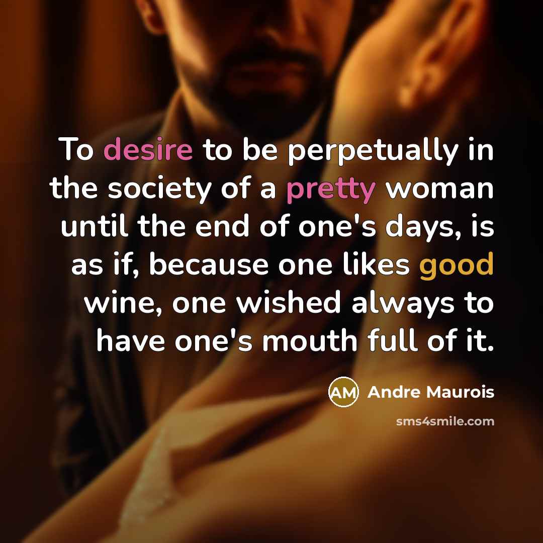 “To desire to be perpetually in the society of a…” quote by Andre Maurois