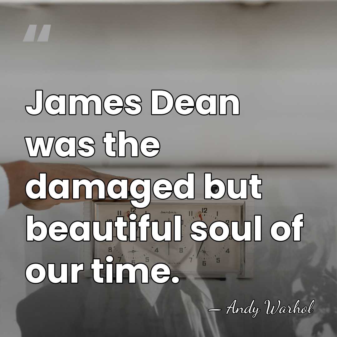James Dean was the damaged but beautiful soul of our time. - Andy Warhol