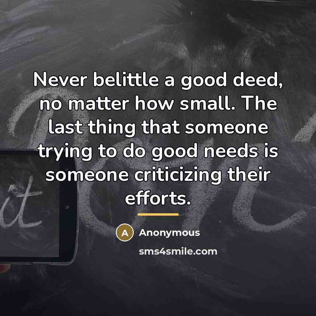 “Never belittle a good deed, no matter how small. The…” quote by Anonymous