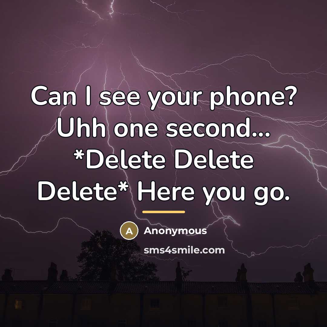 “Can I see your phone? Uhh one second... *Delete Delete…” quote by Anonymous