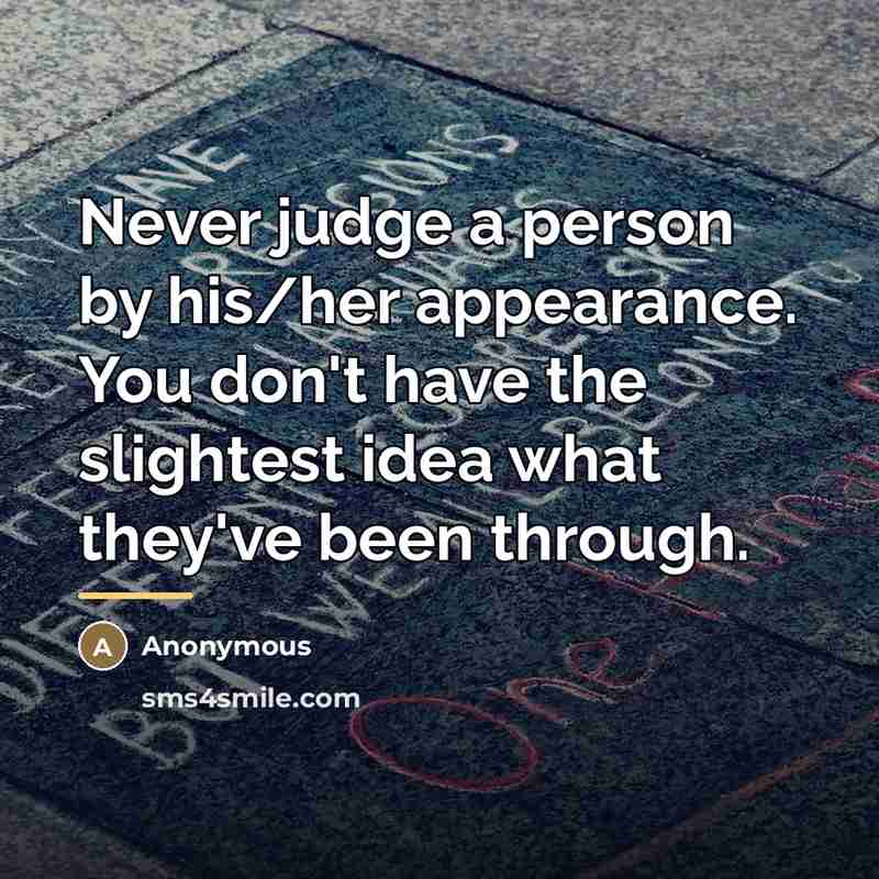 “Never judge a person by his/her appearance. You don't have…” quote by Anonymous