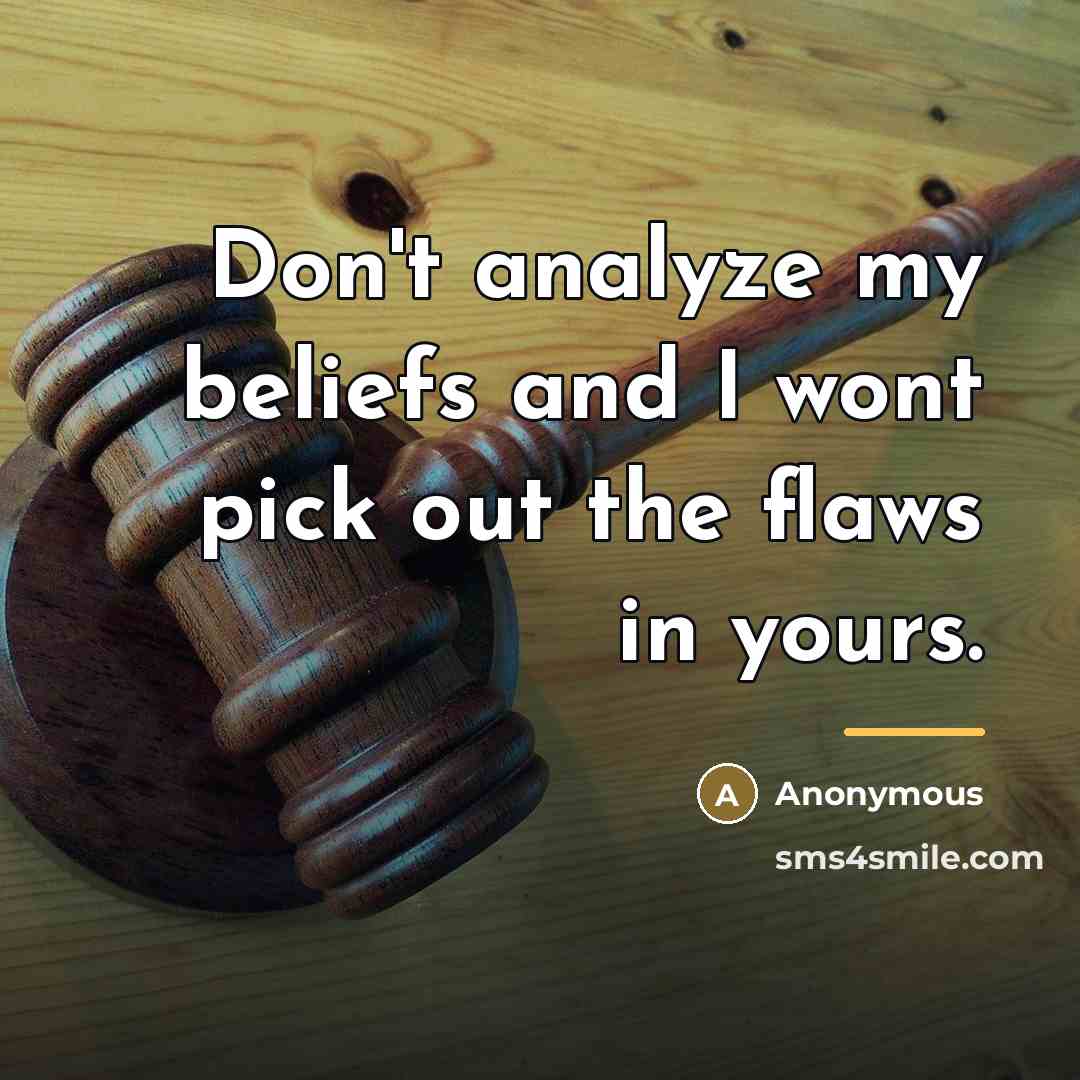 “Don't analyze my beliefs and I wont pick out the…” quote by Anonymous