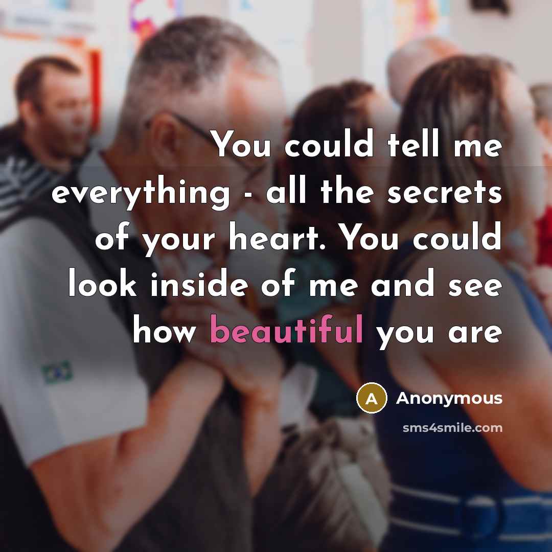 “You could tell me everything - all the secrets of…” quote by Anonymous