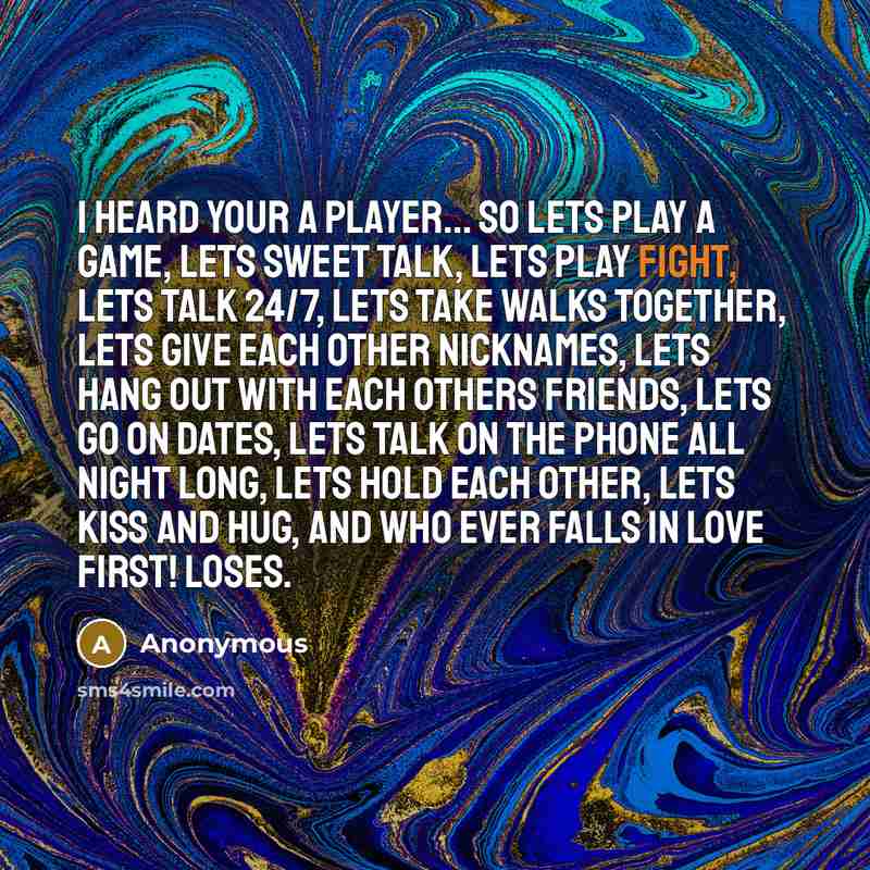 “I heard your a player... SO LETS PLAY A GAME,…” quote by Anonymous