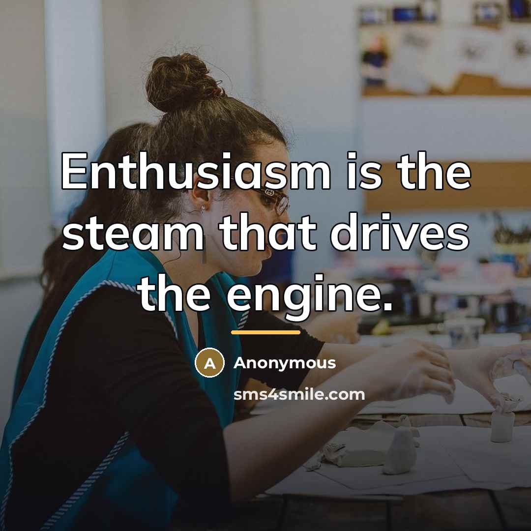 “Enthusiasm is the steam that drives the engine.…” quote by Anonymous
