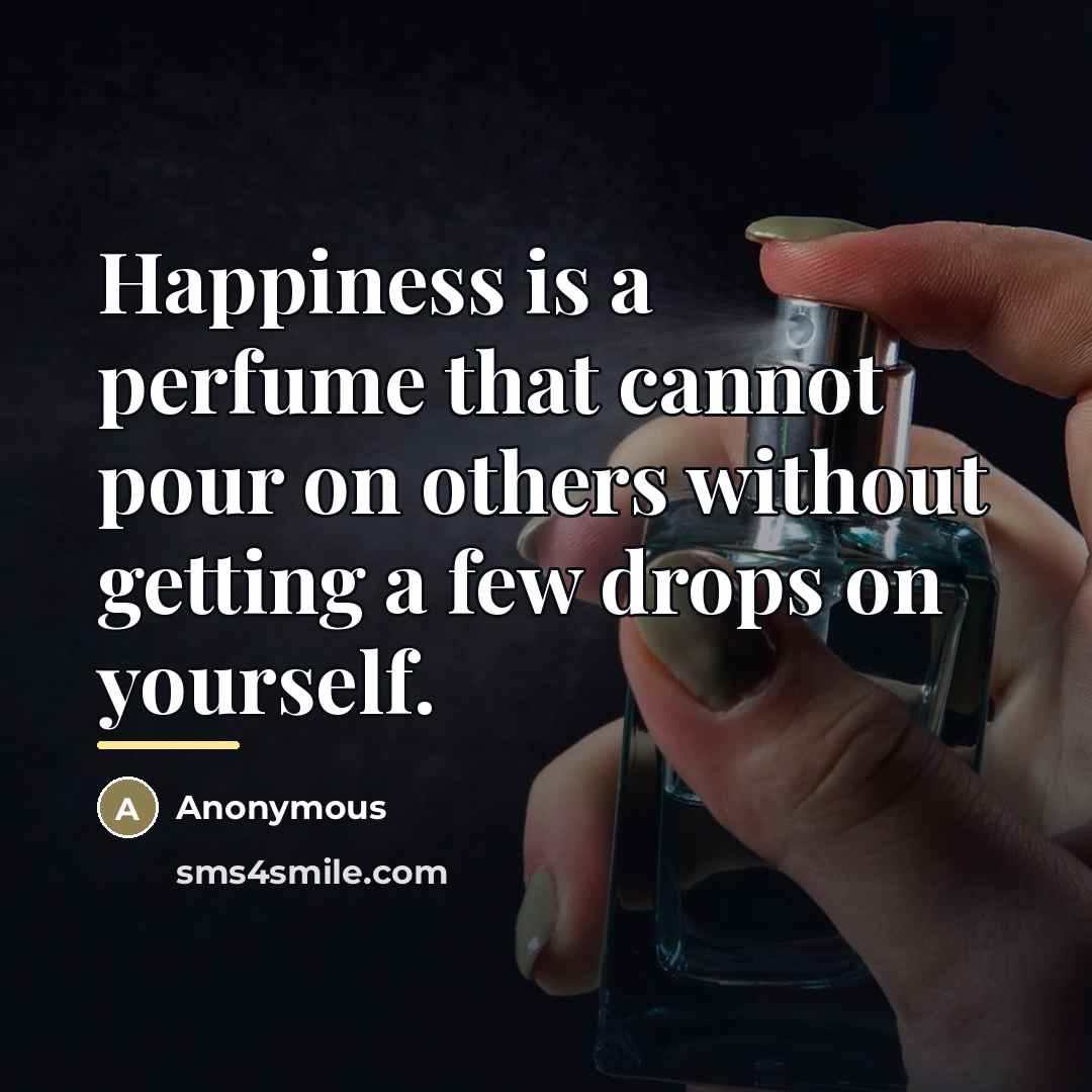 “Happiness is a perfume that cannot pour on others without…” quote by Anonymous