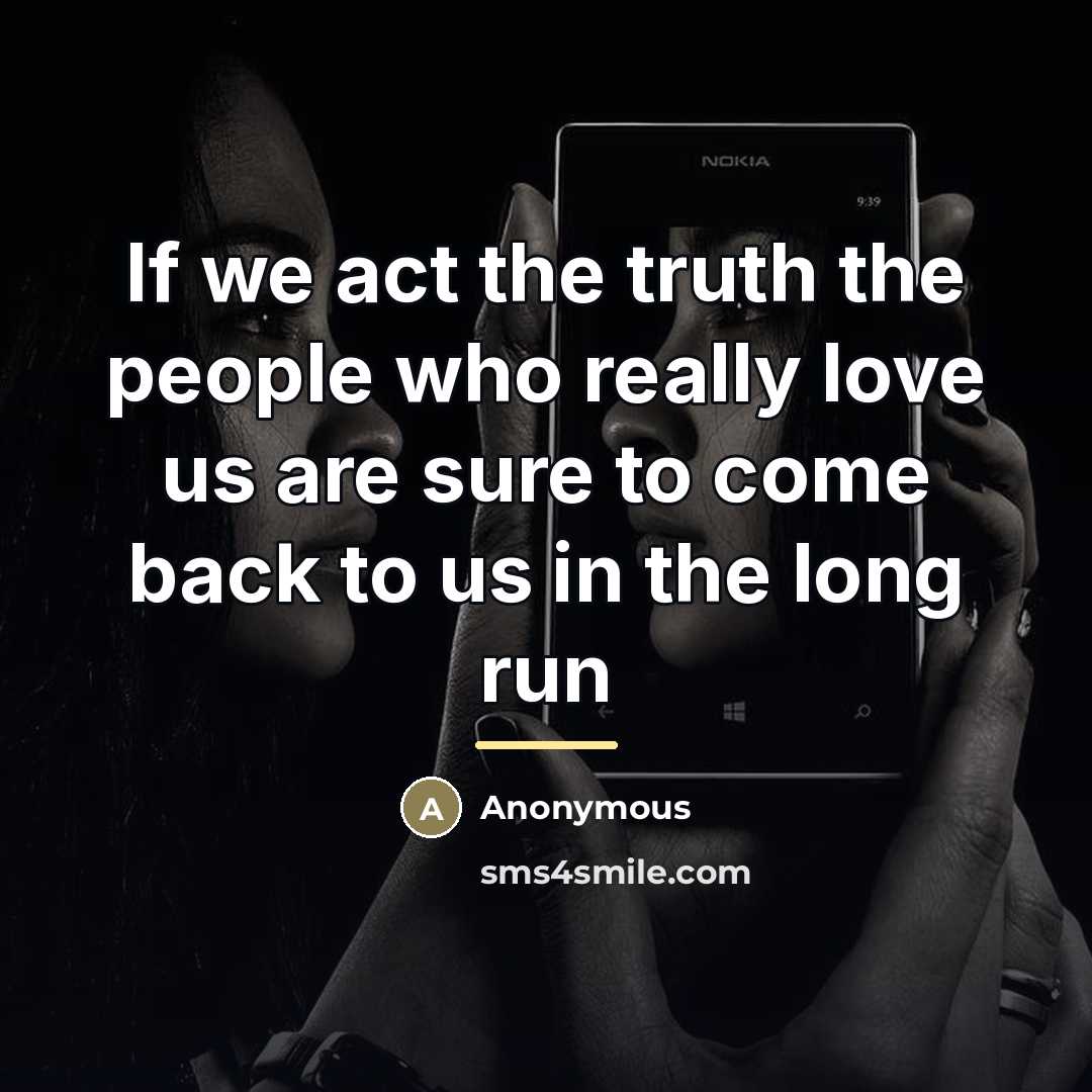 “If we act the truth the people who really love…” quote by Anonymous