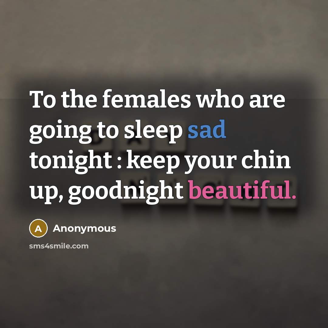 “To the females who are going to sleep sad tonight : keep your chin up, goodnight beautiful.” quote by Anonymous