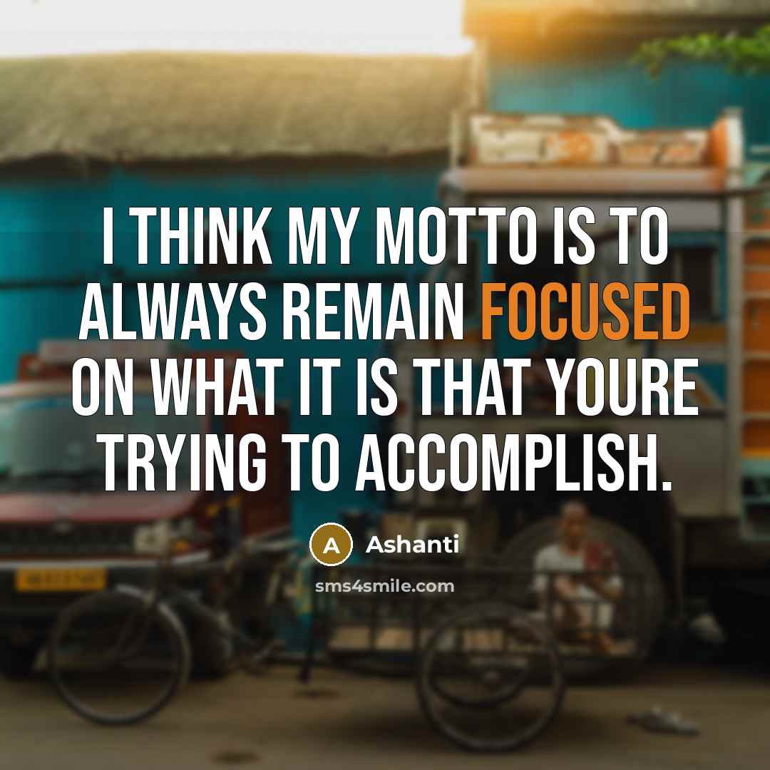 “I think my motto is to always remain focused on…” quote by Ashanti