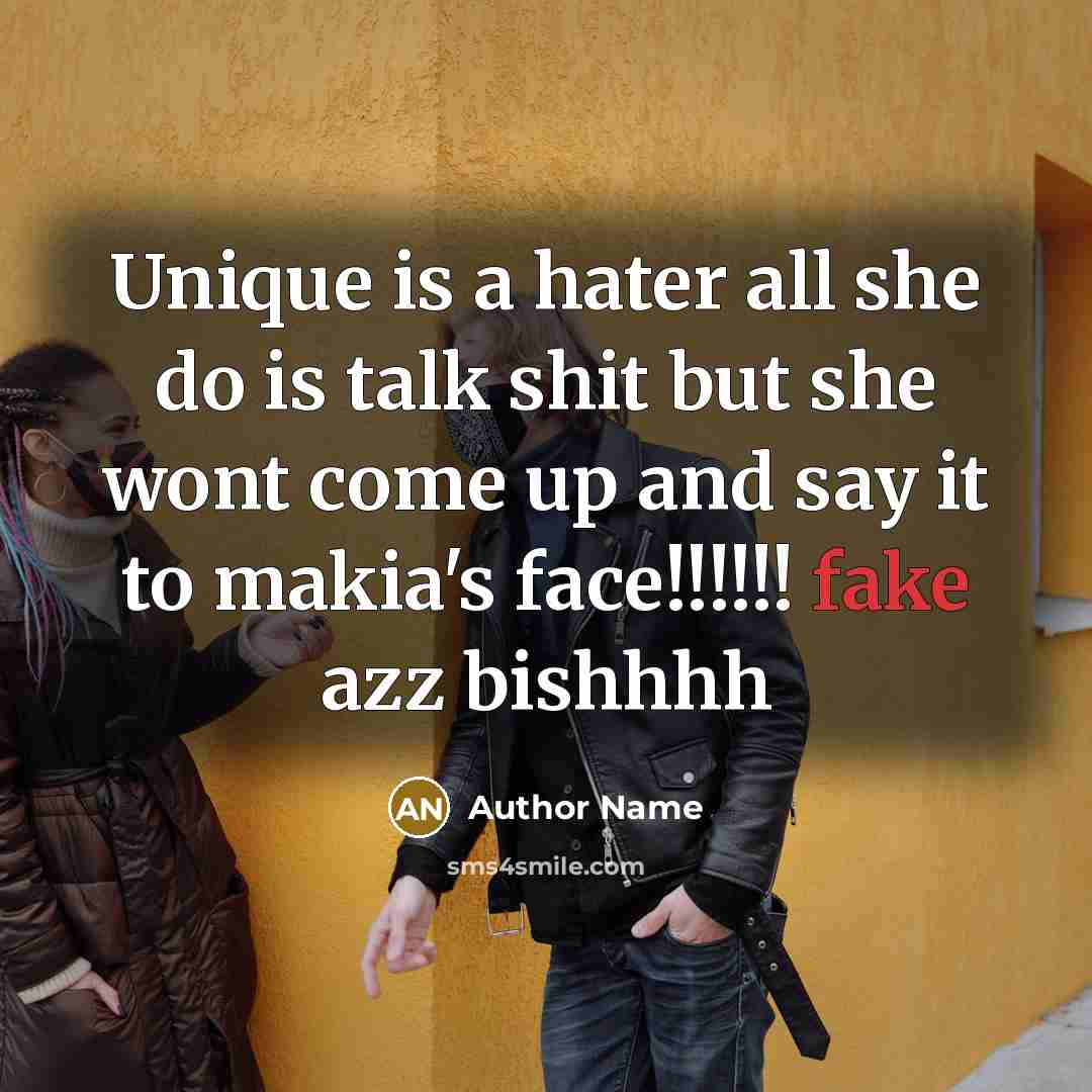 “Unique is a hater all she do is talk shit but she wont come up and say it to makia's face!!!!!! fake azz bishhhh” quote by Author Name
