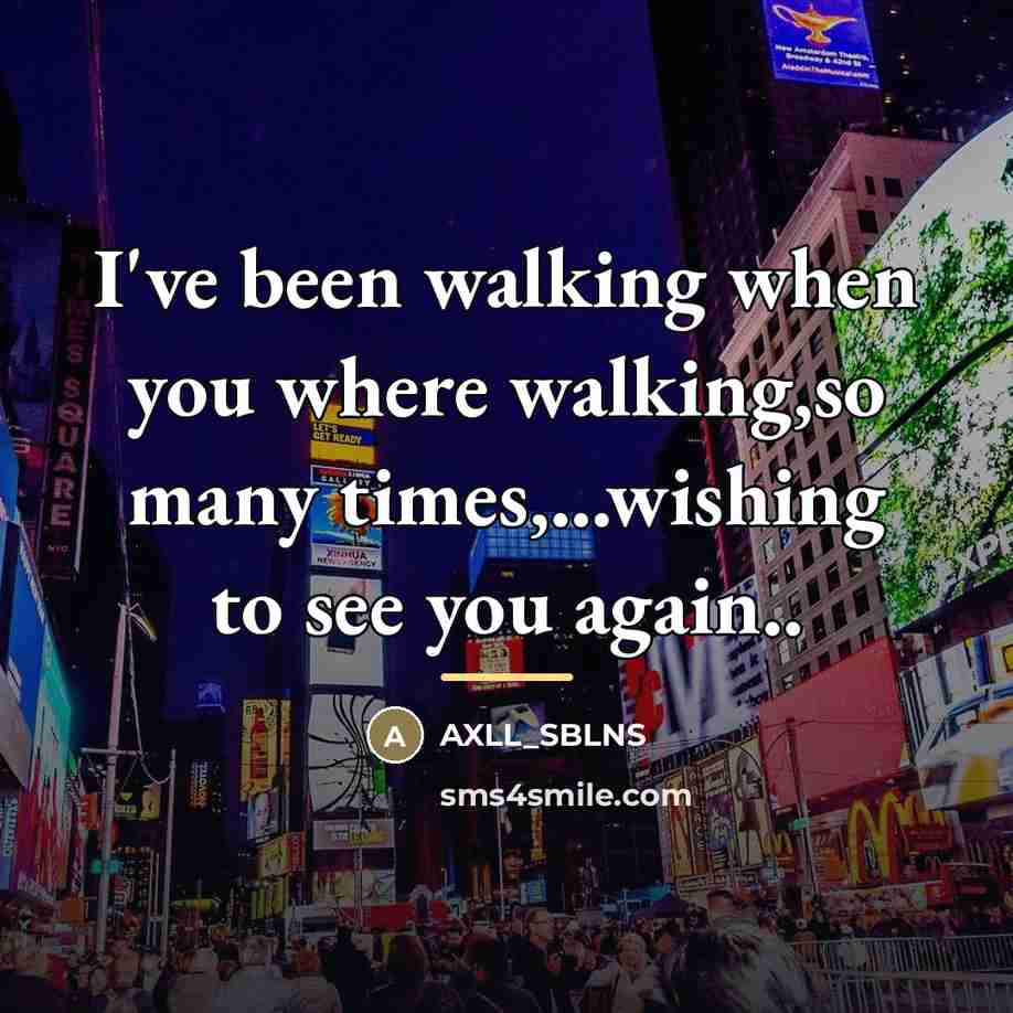 “I've been walking when you where walking,so many times,...wishing to…” quote by AXLL_SBLNS