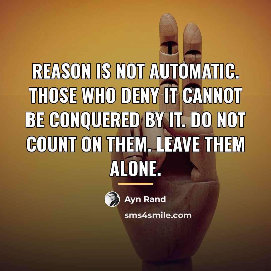 “Reason is not automatic. Those who deny it cannot be…” quote by Ayn Rand