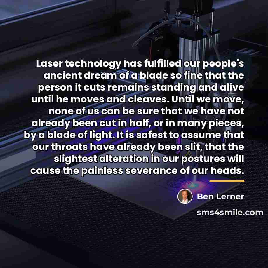 “Laser technology has fulfilled our people's ancient dream of a…” quote by Ben Lerner