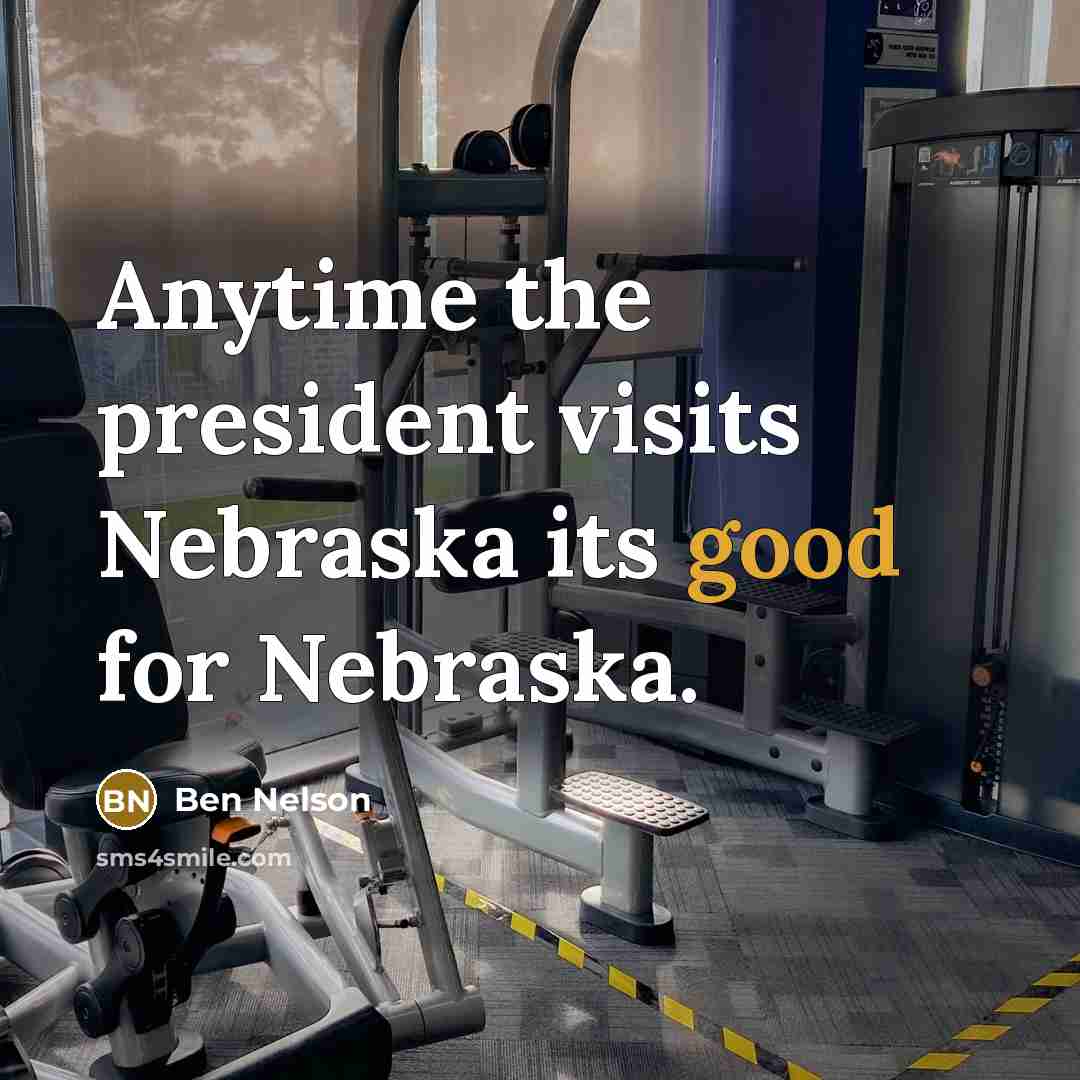 “Anytime the president visits Nebraska its good for Nebraska.…” quote by Ben Nelson