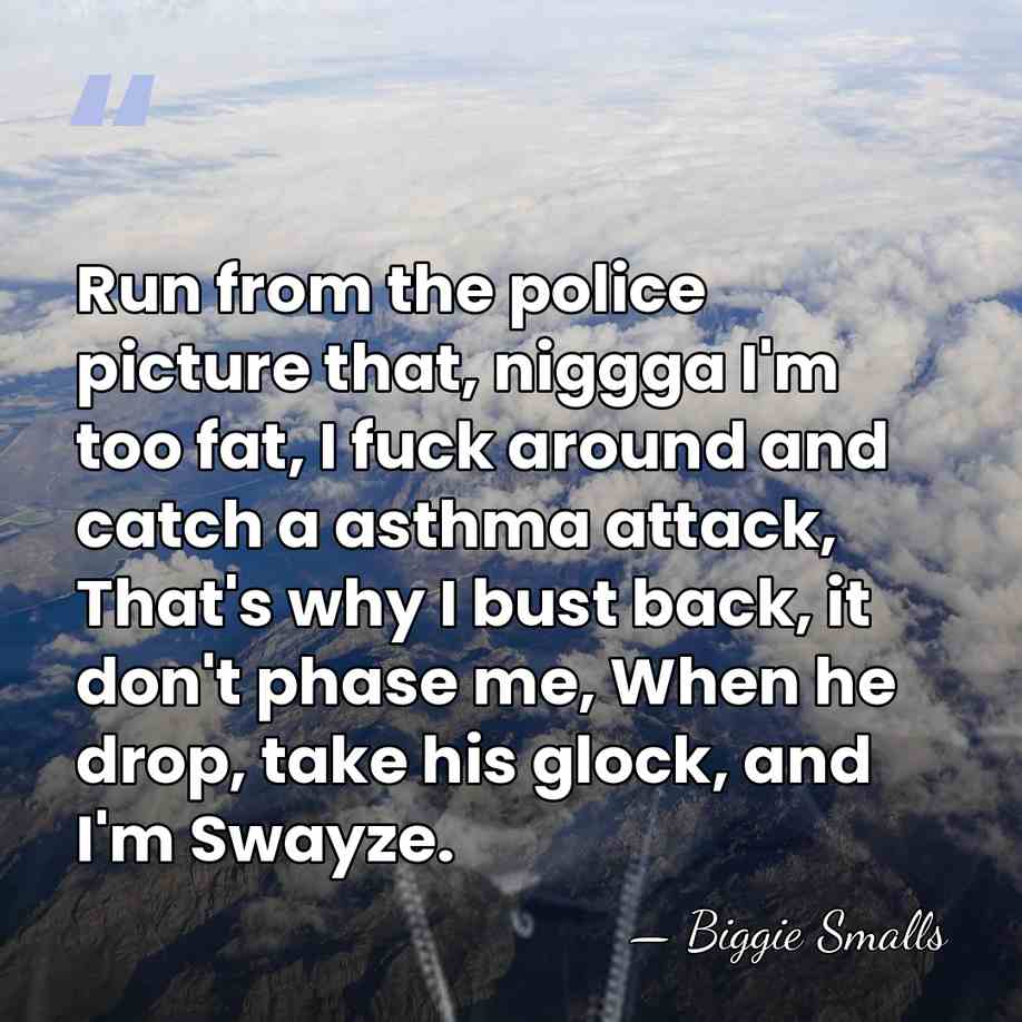 Run from the police picture that, niggga I'm too fat, I fuck&hellip; - Biggie Smalls