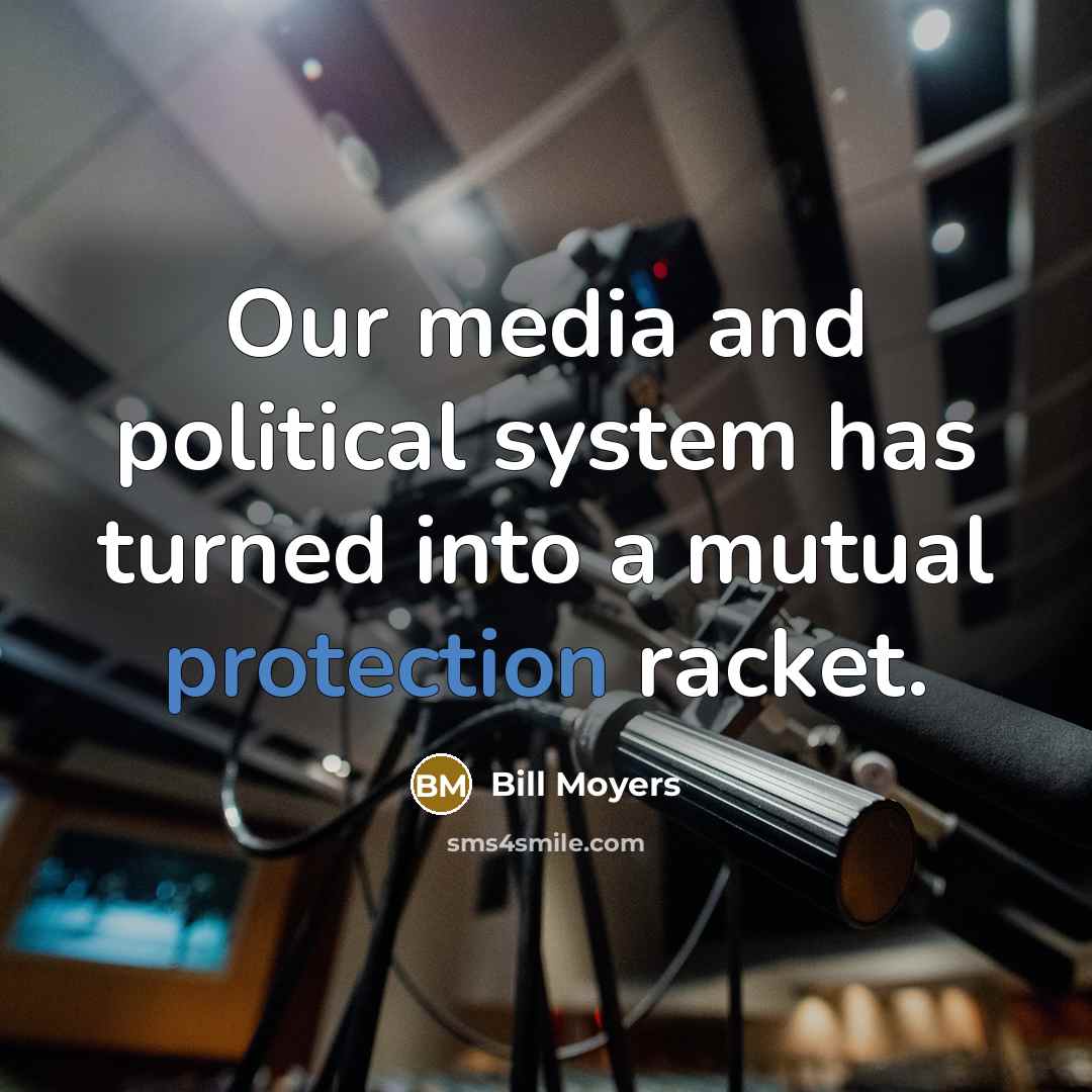“Our media and political system has turned into a mutual…” quote by Bill Moyers