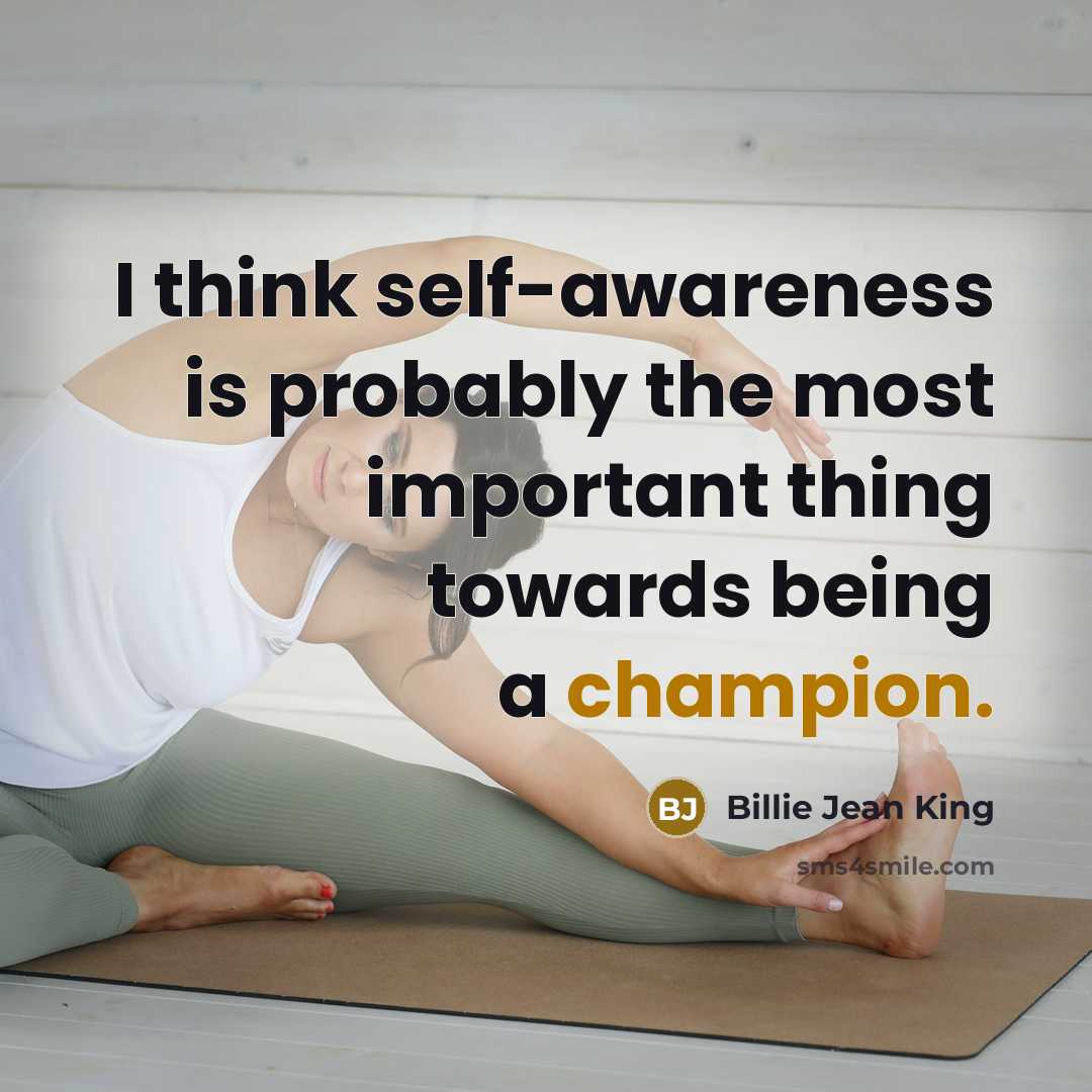 “I think self-awareness is probably the most important thing towards…” quote by Billie Jean King