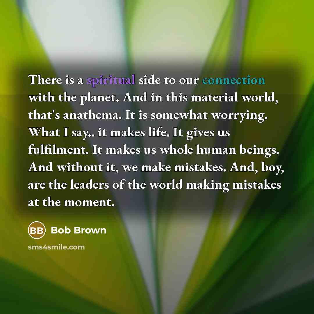 “There is a spiritual side to our connection with the…” quote by Bob Brown
