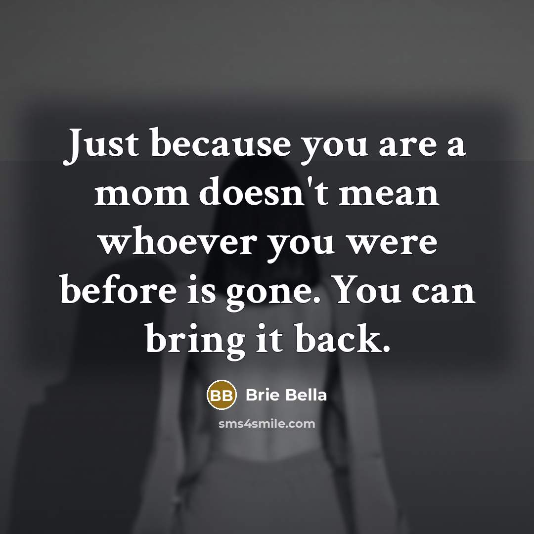 “Just because you are a mom doesn't mean whoever you…” quote by Brie Bella