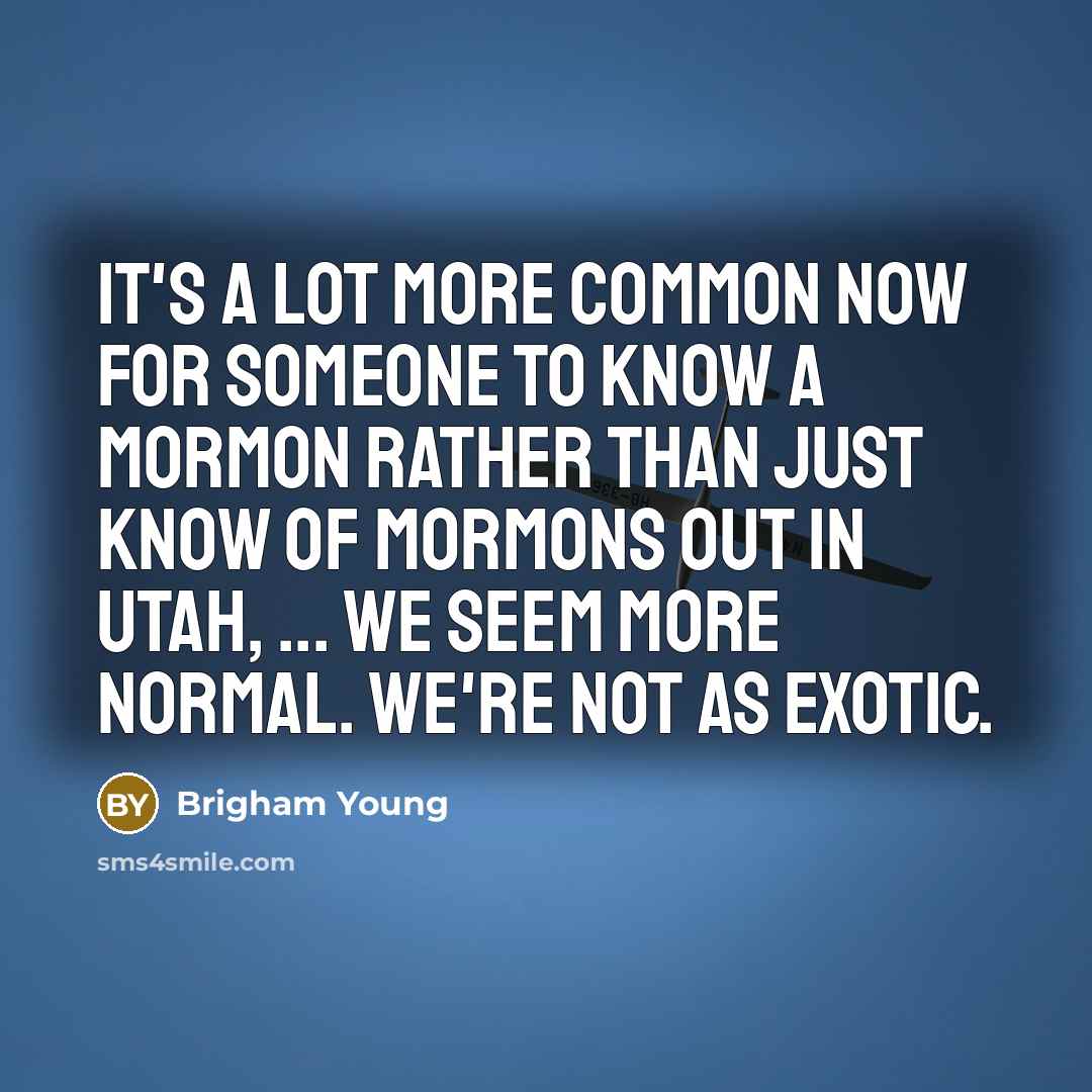 “It's a lot more common now for someone to know…” quote by Brigham Young