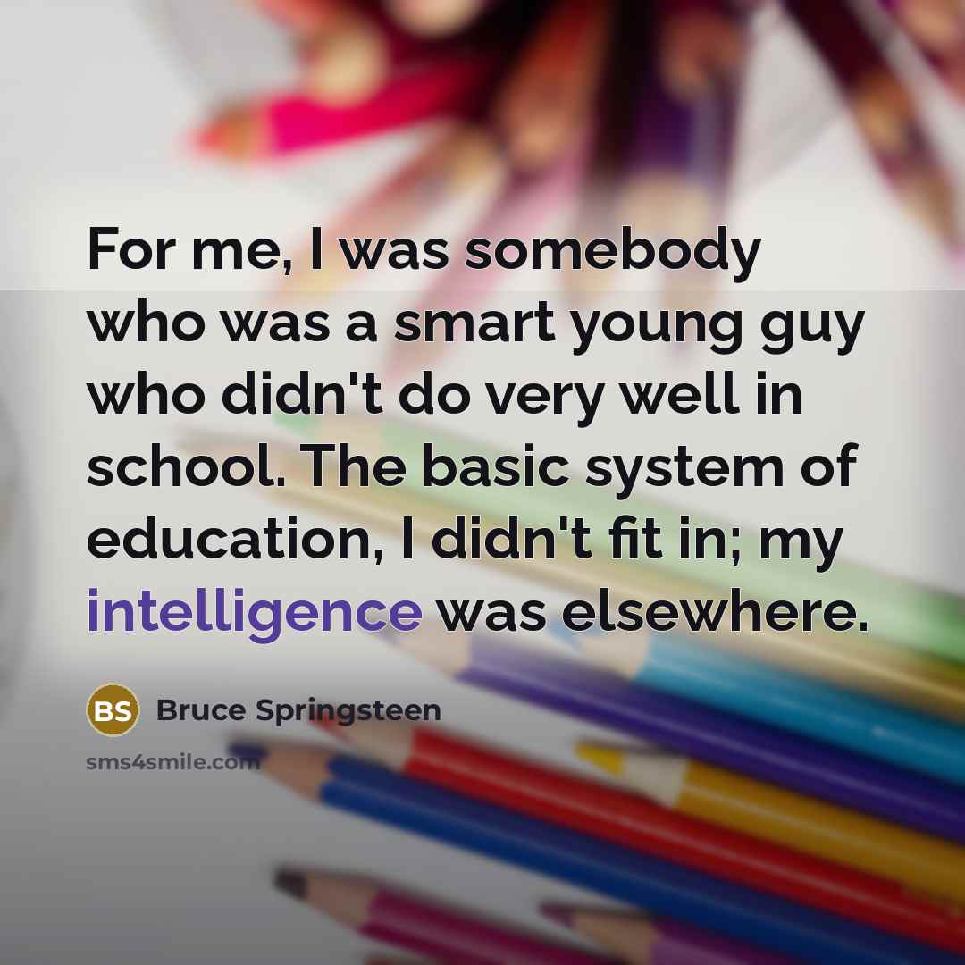 “For me, I was somebody who was a smart young…” quote by Bruce Springsteen