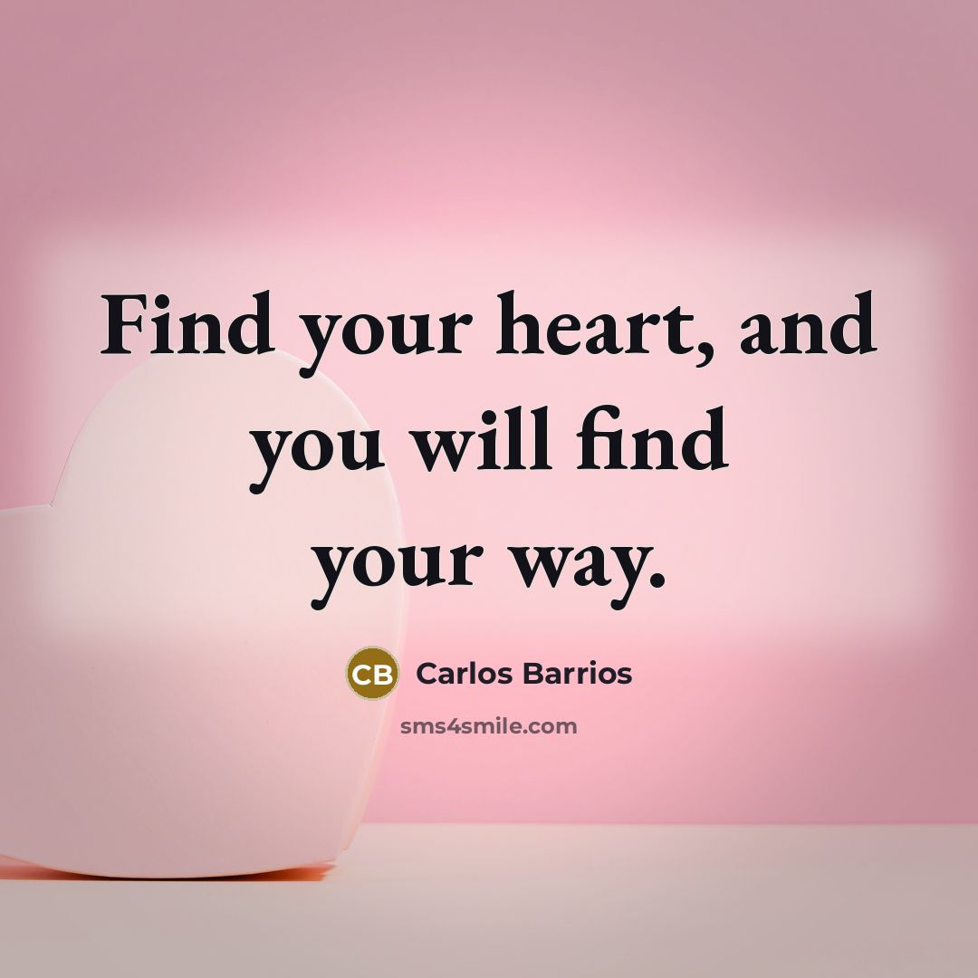“Find your heart, and you will find your way.…” quote by Carlos Barrios