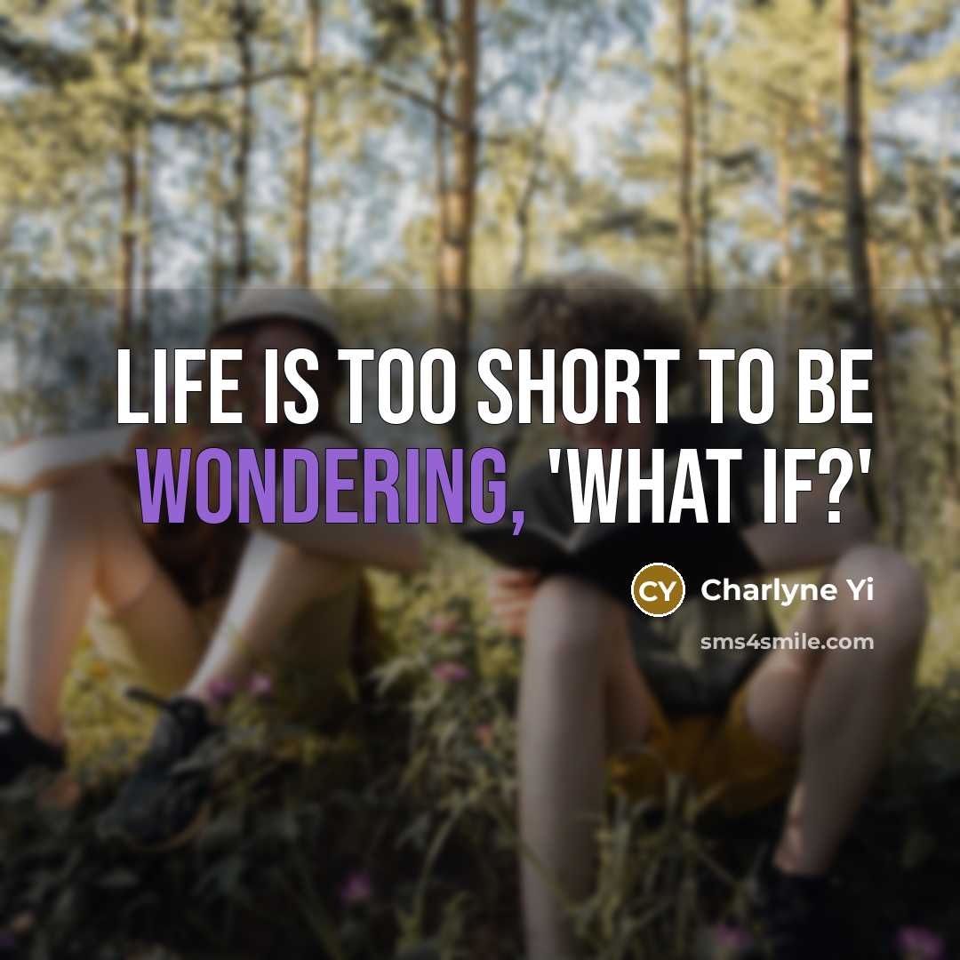 “Life is too short to be wondering, 'What if?'…” quote by Charlyne Yi