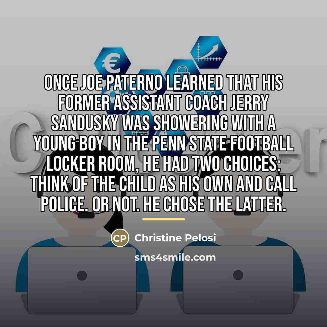 “Once Joe Paterno learned that his former assistant coach Jerry…” quote by Christine Pelosi