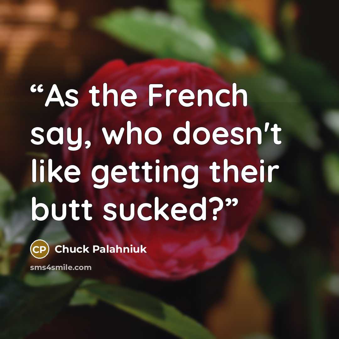 “As the French say, who doesn't like getting their butt sucked?” quote by Chuck Palahniuk