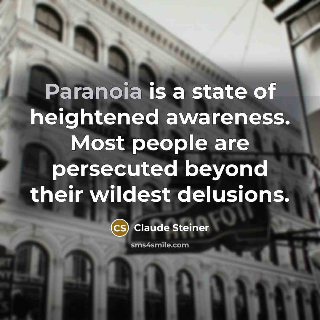 “Paranoia is a state of heightened awareness. Most people are…” quote by Claude Steiner