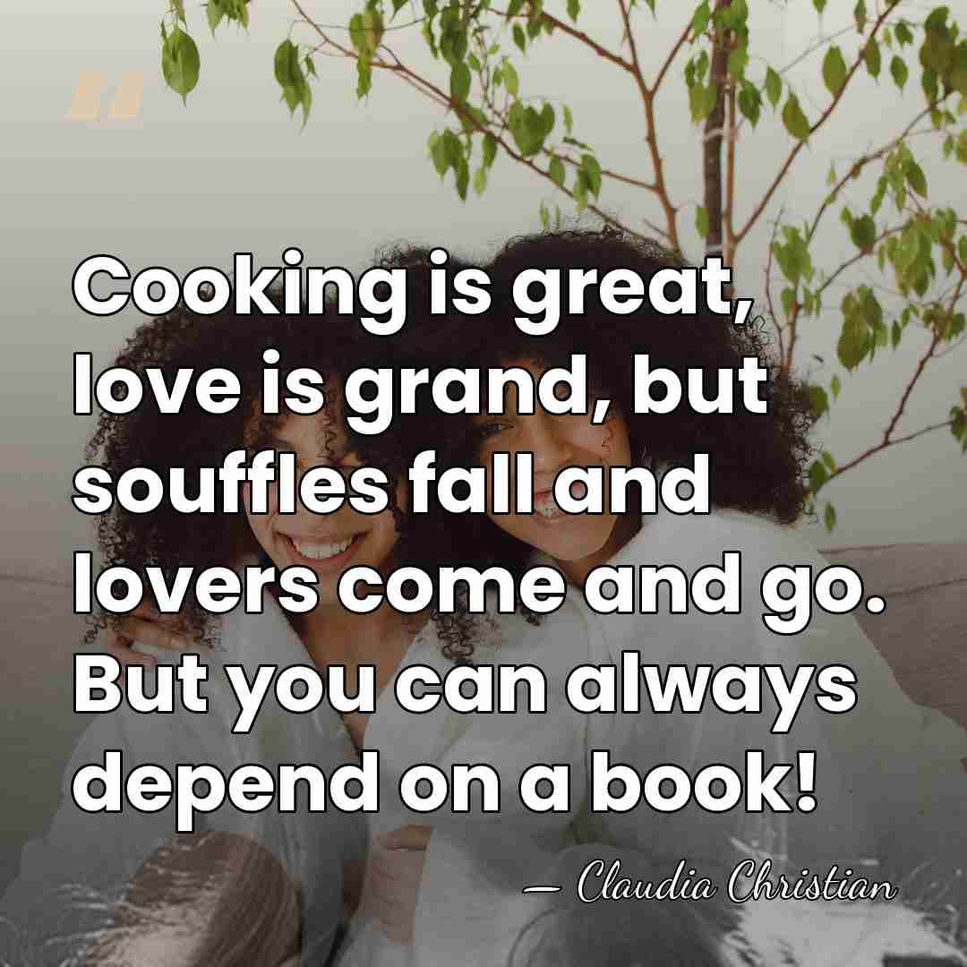 Cooking is great, love is grand, but souffles fall and lovers come&hellip; - Claudia Christian