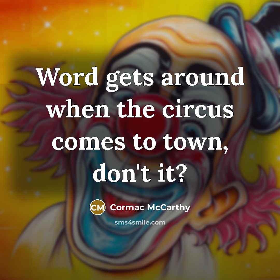 “Word gets around when the circus comes to town, don't…” quote by Cormac McCarthy