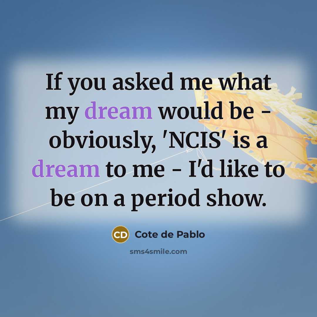 “If you asked me what my dream would be -…” quote by Cote de Pablo