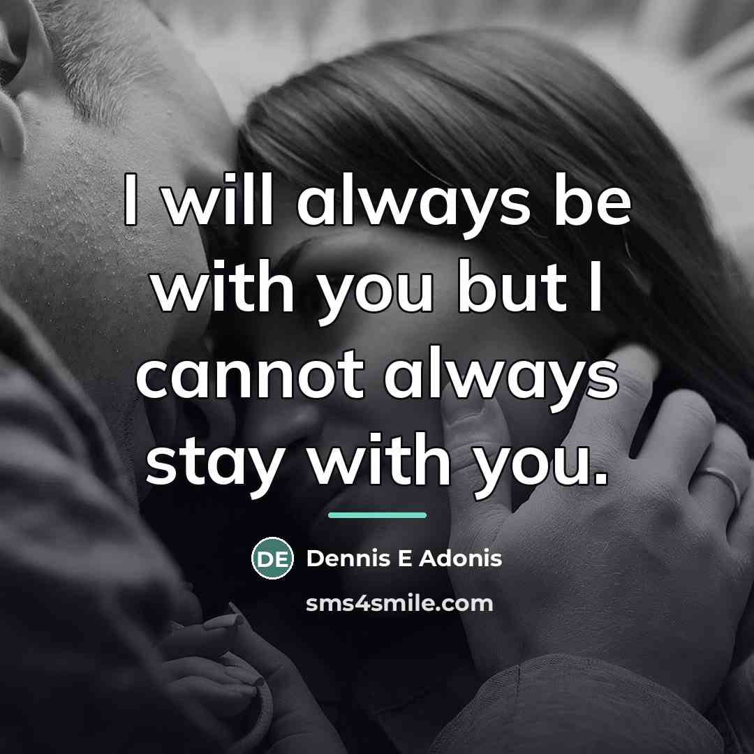 “I will always be with you but I cannot always…” quote by Dennis E Adonis