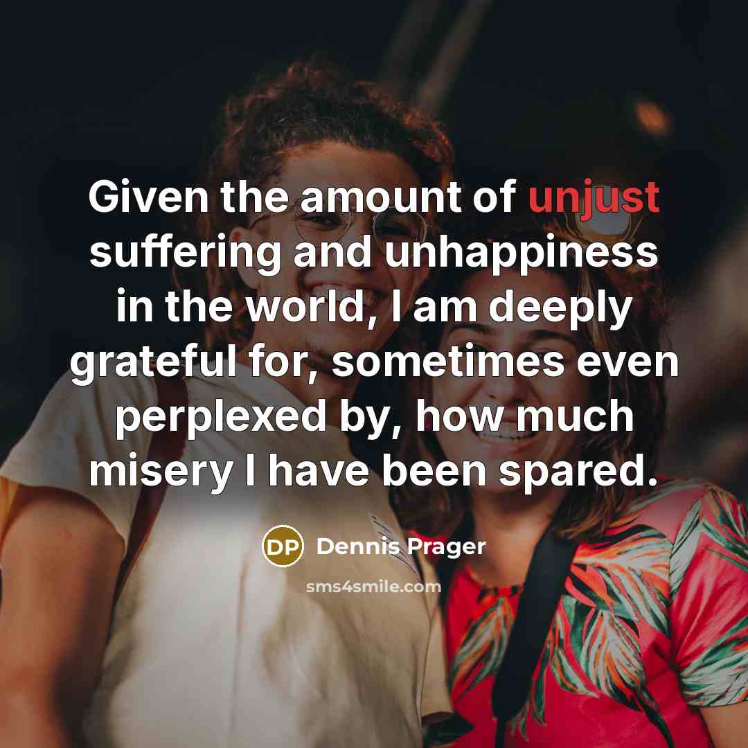 “Given the amount of unjust suffering and unhappiness in the…” quote by Dennis Prager